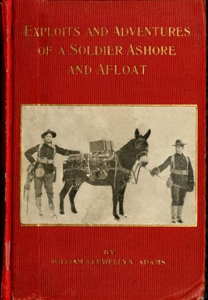 [Gutenberg 63571] • Exploits and Adventures of a Soldier Ashore and Afloat